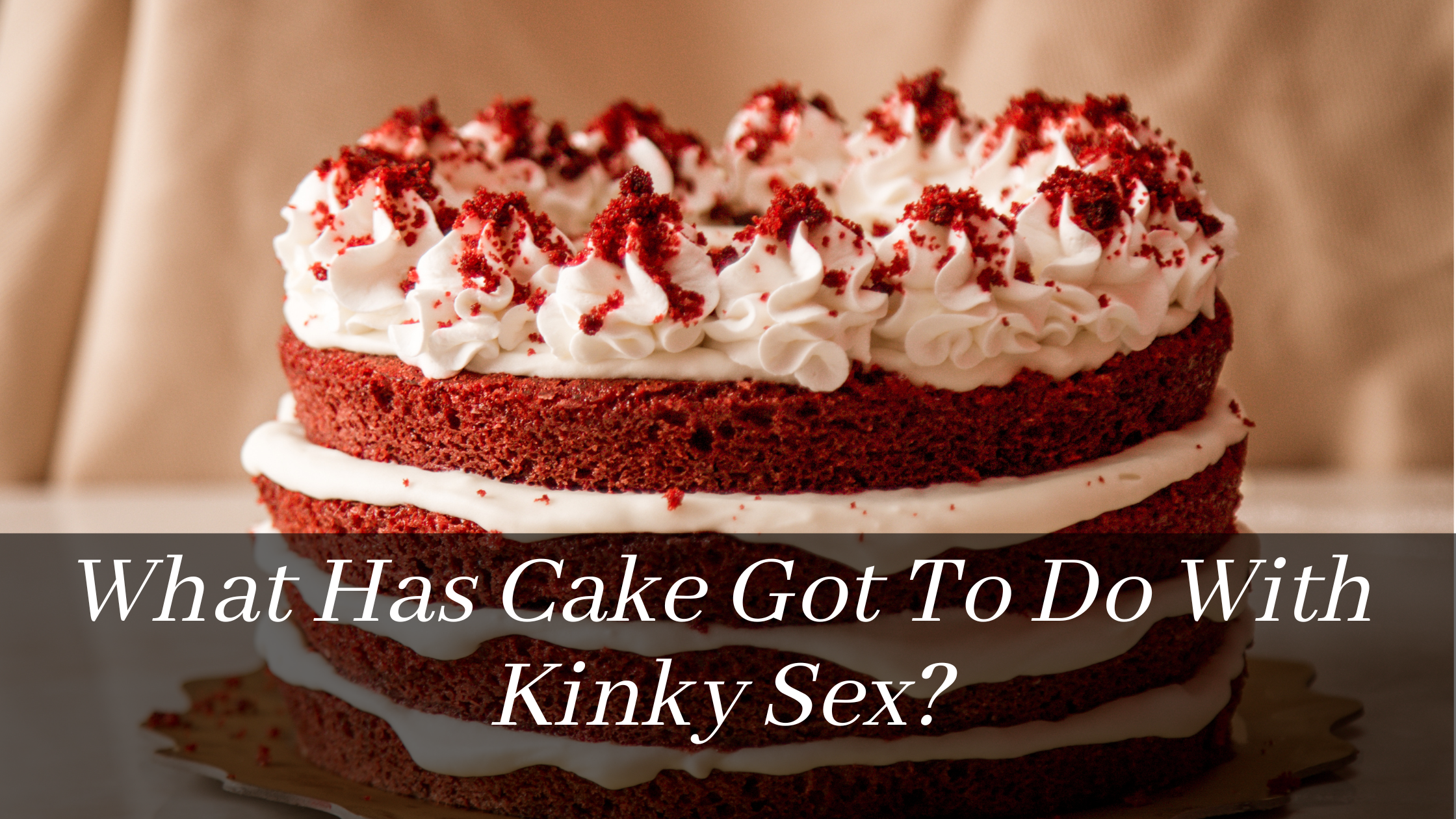 What Has Cake Got To Do With Kinky Sex?