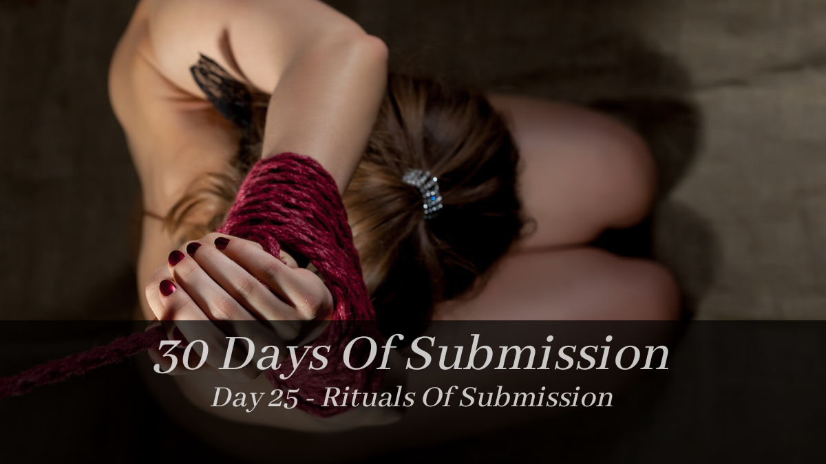 30 Days Of Submission: Day 25 – Rituals Of Submission