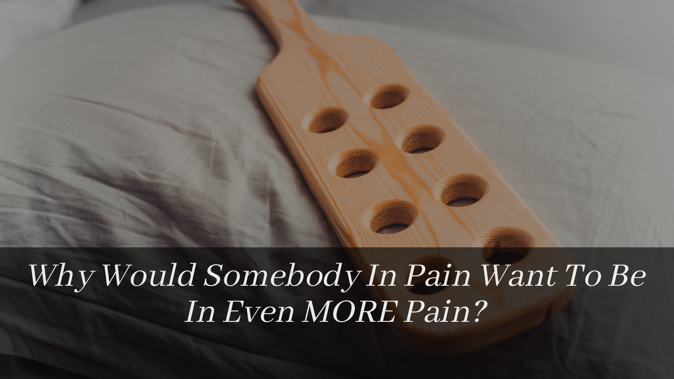 Why Would Someone In Pain Want To Be In Even MORE Pain?