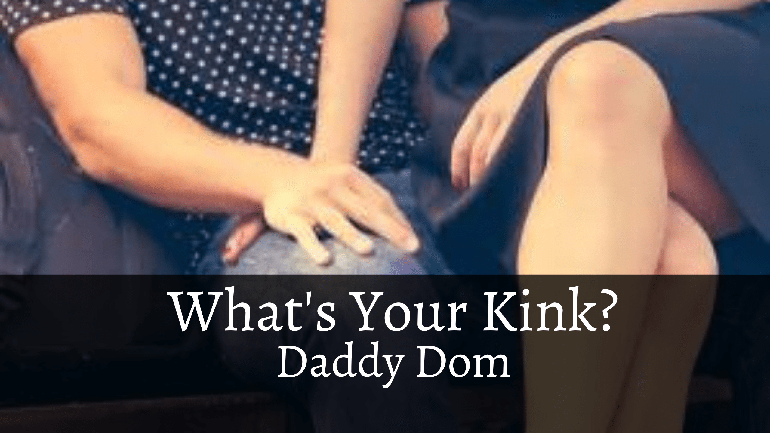 What’s Your Kink? Daddy Dom