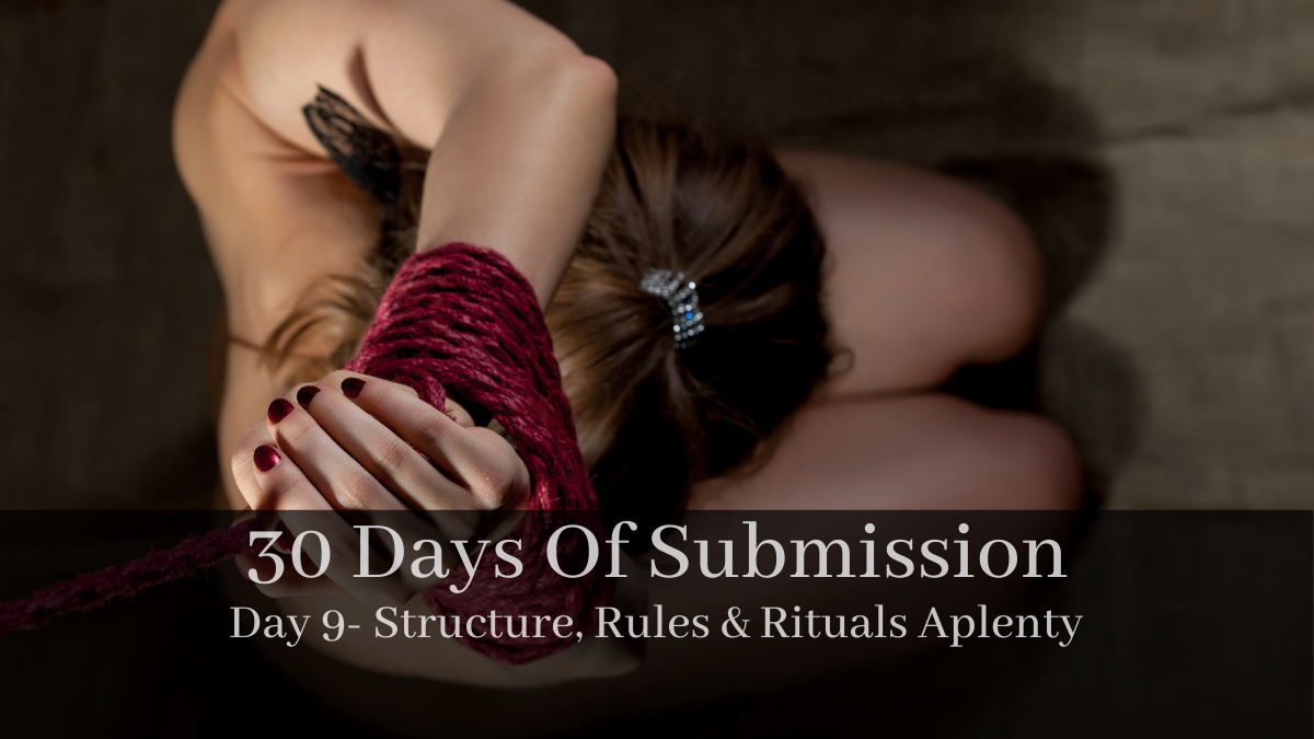 30 Days Of Submission: Day 9 Structure, Rules And Rituals Aplenty