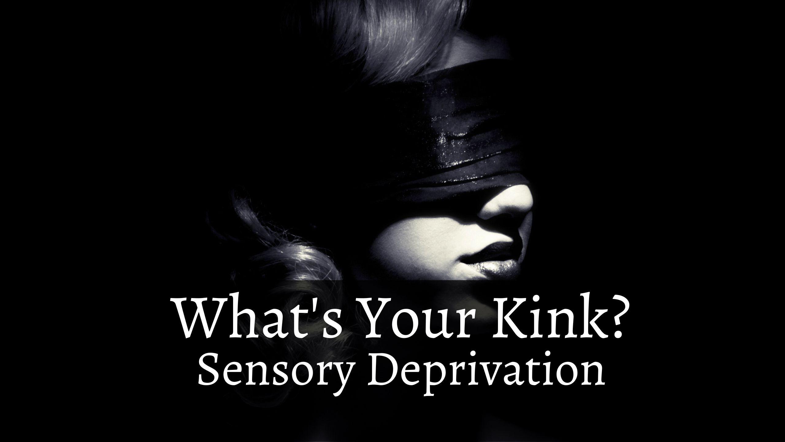What’s Your Kink? Sensory Deprivation