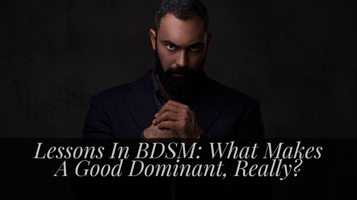 Lessons in BDSM: What Makes A Good Dominant, Really?