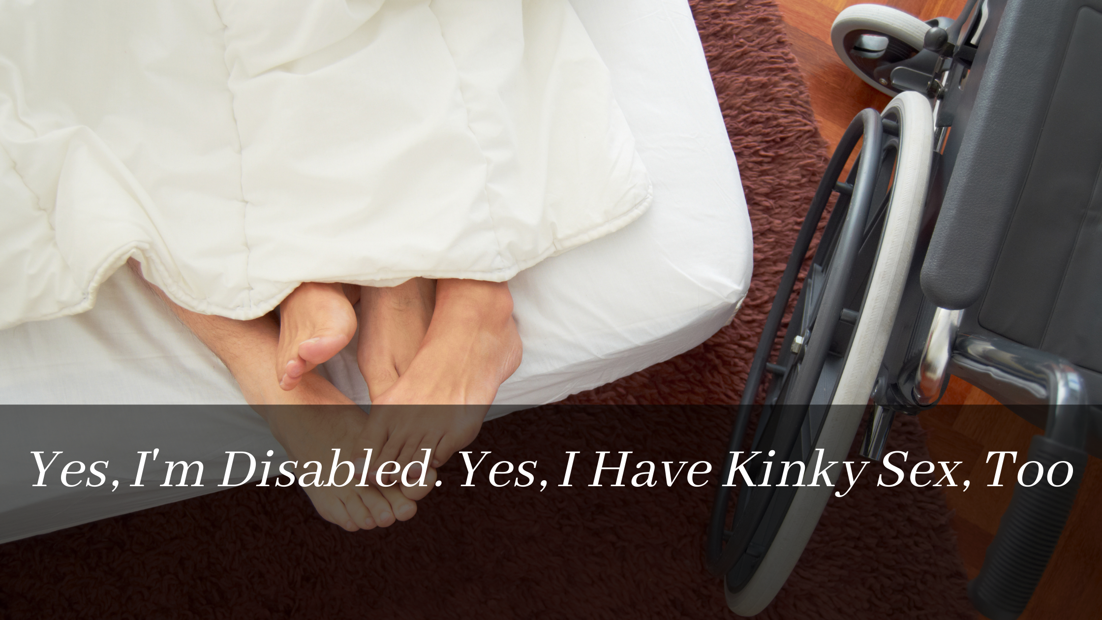 Yes, I’m Disabled. Yes, I Have Kinky Sex, Too