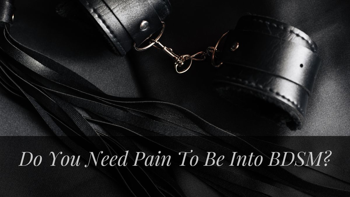 Do You Need Pain To Be Into BDSM?