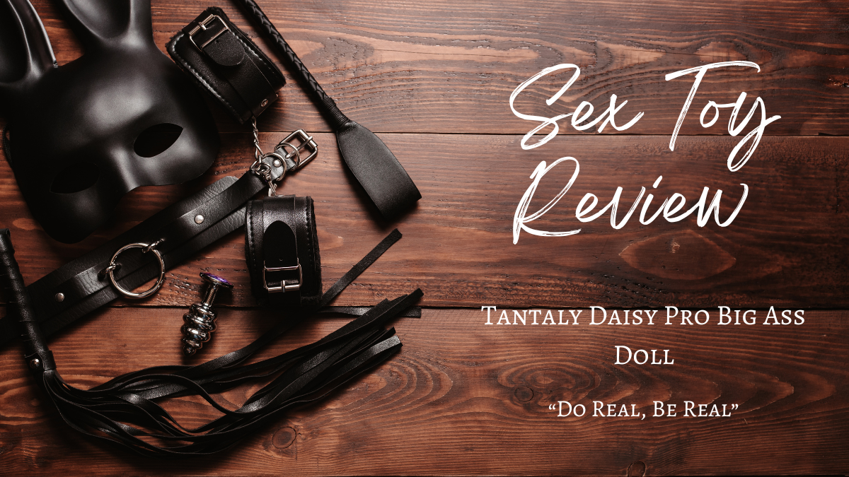 Sex Toy Review: Tantaly Daisy Pro Big Ass Doll