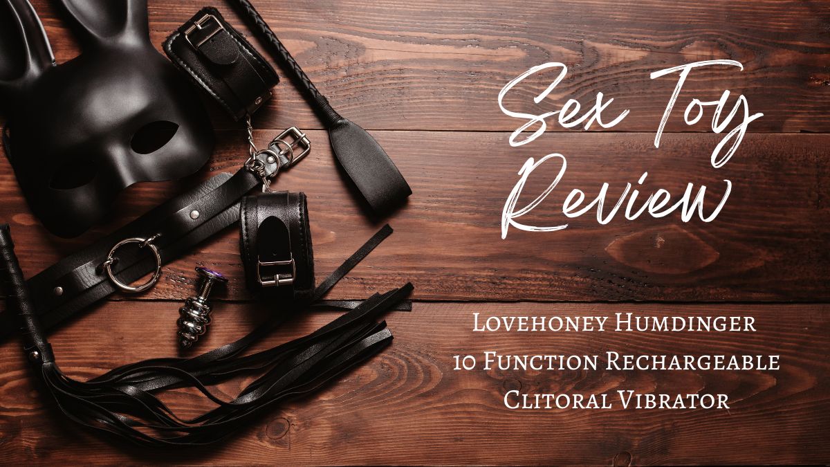 Sex Toy Review: Lovehoney Humdinger 10 Function Rechargeable Clitoral Vibrator