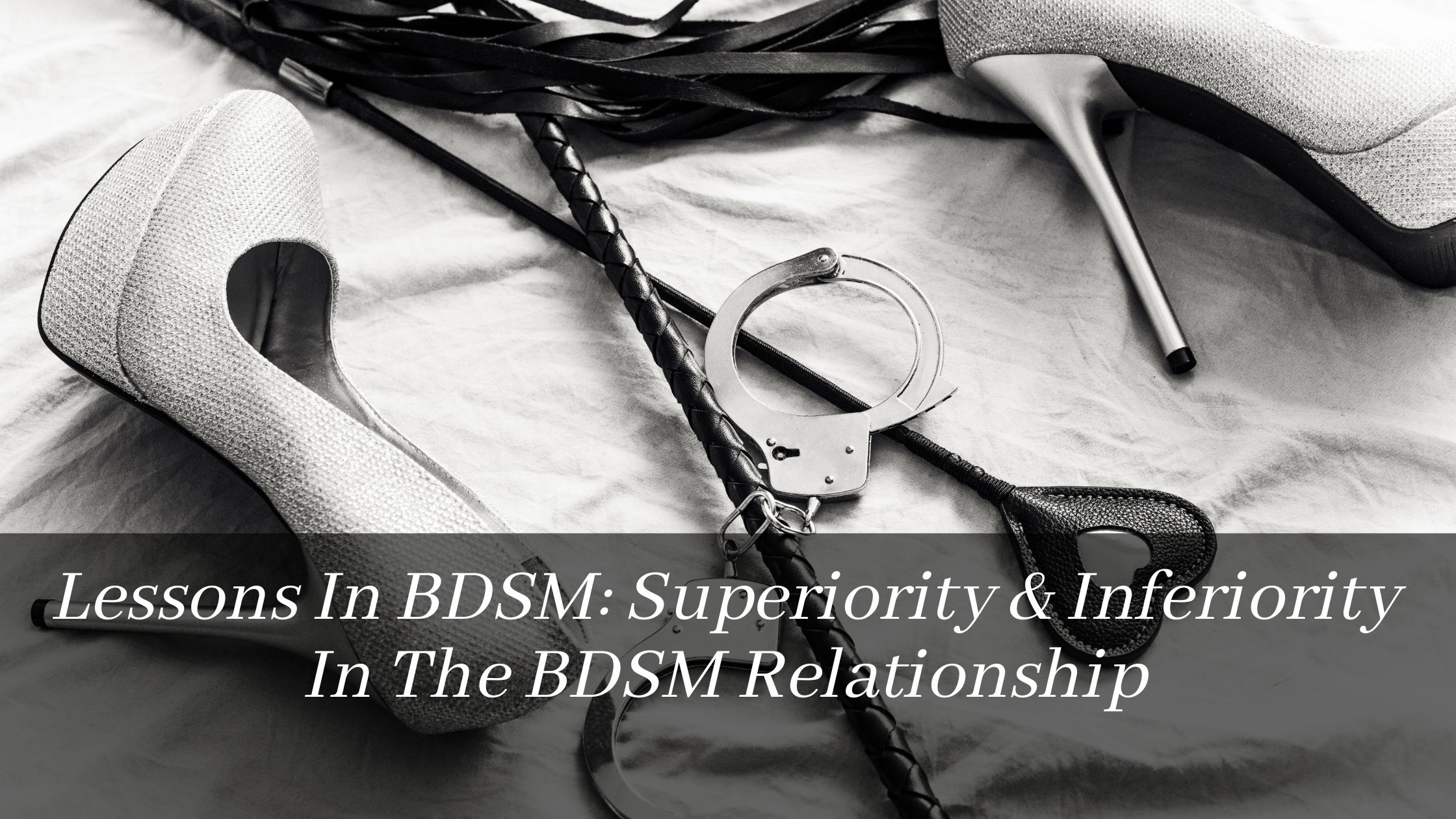 Lessons In BDSM: Superiority & Inferiority In The BDSM Relationship