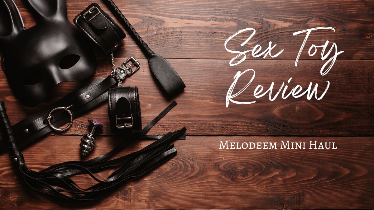 Sex Toy Review: Melodeem Mini Haul