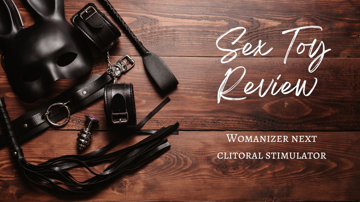 Sex Toy Review: Womanizer Next Clitoral Stimulator