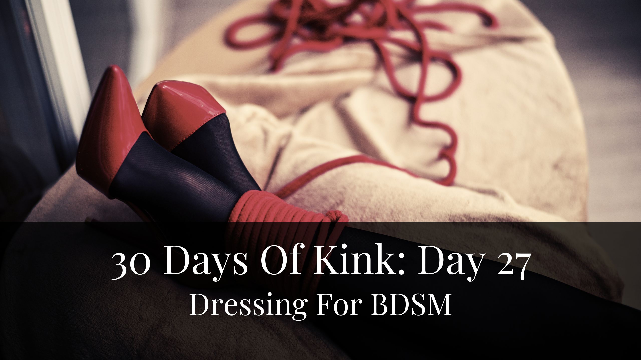 30 Days Of Kink: Day 27 — Dressing For BDSM
