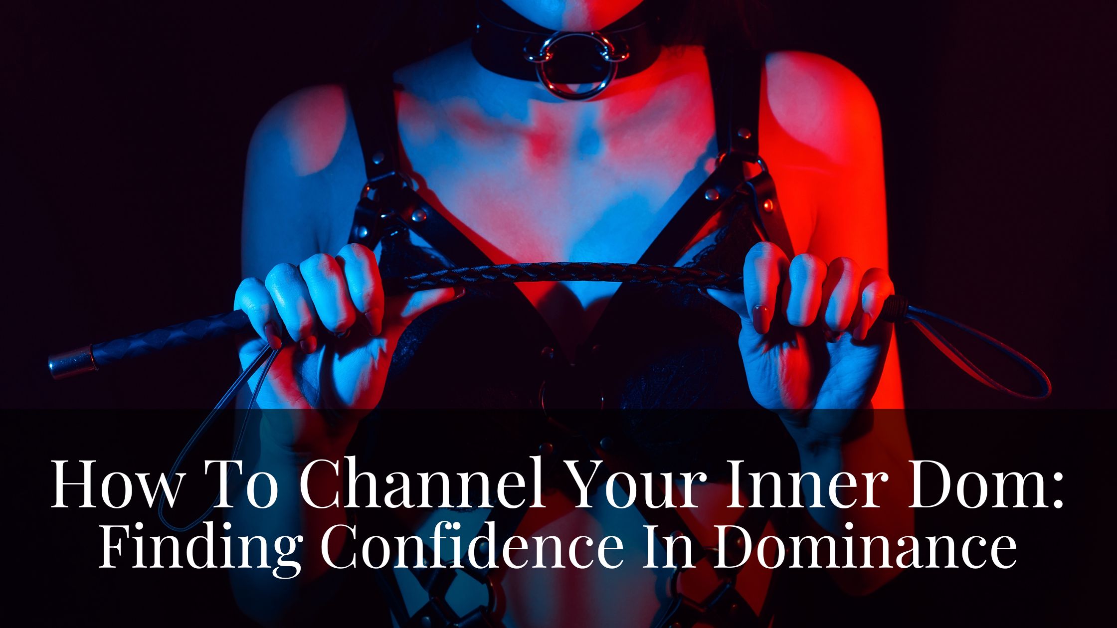 How To Channel Your Inner Dom: Building Confidence In Dominance